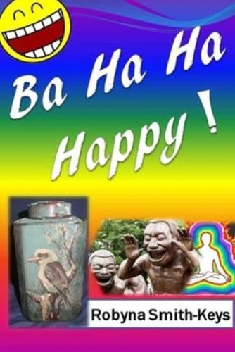Ba Ha Ha Happy!: Feel Marvelously Alive. Self-Help