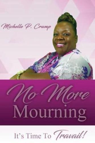 No More Mourning, It's TIme To Travail!