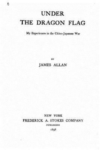 Under the Dragon Flag. My Experiences in the Chino-Japanese War