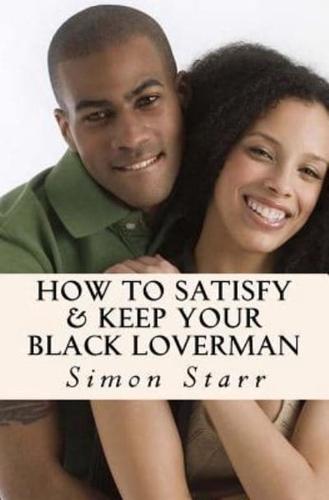 How To Satisfy & Keep Your Black Loverman