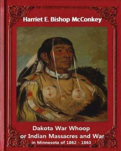 Dakota War Whoop or Indian Massacres and War in Minnesota of 1862 - 1863