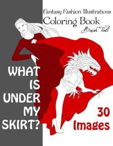 What Is Under My Skirt? Fantasy Fashion Illustrations Coloring Book