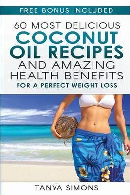 60 Most Delicious Coconut Oil Recipes and Amazing Health Benefits.