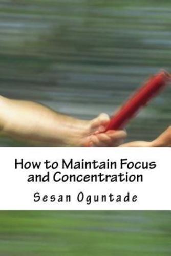 How to Maintain Focus and Concentration