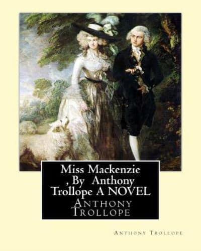Miss Mackenzie, By Anthony Trollope A NOVEL