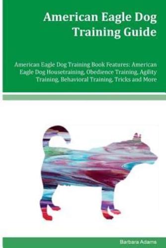 American Eagle Dog Training Guide American Eagle Dog Training Book Features