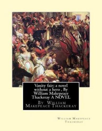 Vanity Fair; A Novel Without a Hero, by William Makepeace Thackeray a Novel