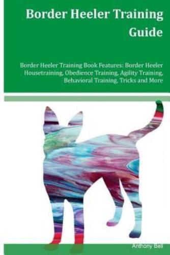 Border Heeler Training Guide Border Heeler Training Book Features