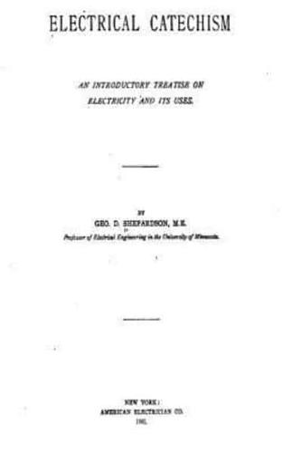 Electrical Catechism, an Introductory Treatise on Electricity and Its Uses
