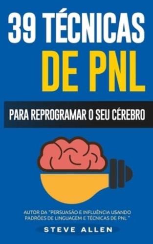 PNL - 39 técnicas, padrões e estratégias de PNL para mudar a sua vida e de outros: 39 técnicas básicas e avançadas de Programação Neurolinguística para reprogramar o seu cérebro
