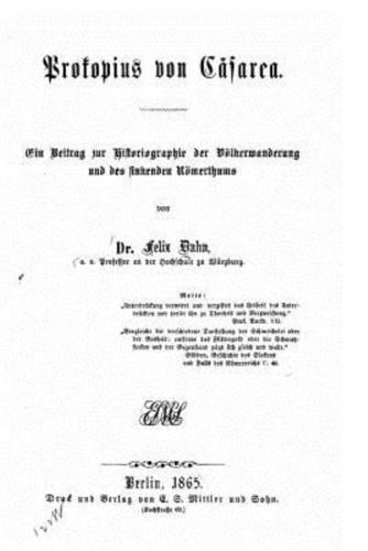 Prokopius Von Casarea Ein Beitrag Zur Historiographie Der Volkerwanderung Und Des Sinkenden Romerthums