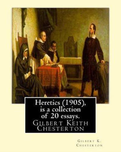 Heretics (1905), by Gilbert K. Chesterton ( Is a Collection of 20 Essays ).