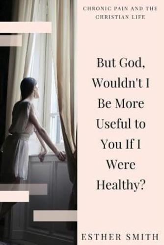 But God, Wouldn't I Be More Useful to You If I Were Healthy?