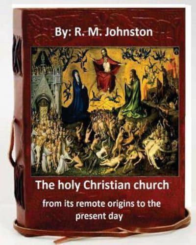 The Holy Christian Church from Its Remote Origins to the Present Day. By