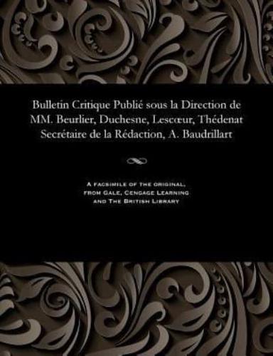 Bulletin Critique Publié sous la Direction de MM. Beurlier, Duchesne, Lescœur, Thédenat Secrétaire de la Rédaction, A. Baudrillart