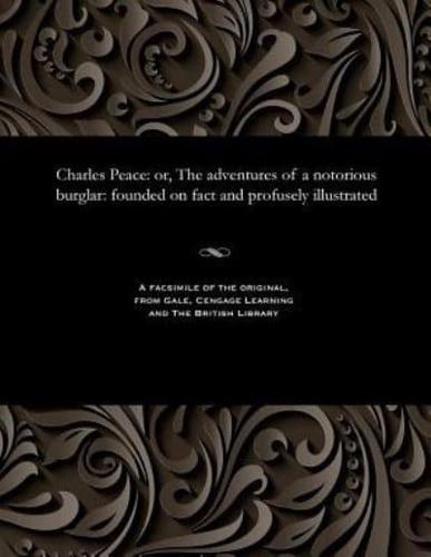 Charles Peace: or, The adventures of a notorious burglar: founded on fact and profusely illustrated