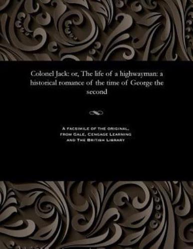 Colonel Jack: or, The life of a highwayman: a historical romance of the time of George the second