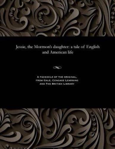 Jessie, the Mormon's daughter: a tale of English and American life