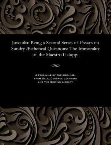 Juvenilia: Being a Second Series of Essays on Sundry Æsthetical Questions: The Immorality of the Maestro Galuppi