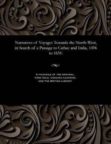 Narratives of Voyages Towards the North-West, in Search of a Passage to Cathay and India, 1496 to 1631: