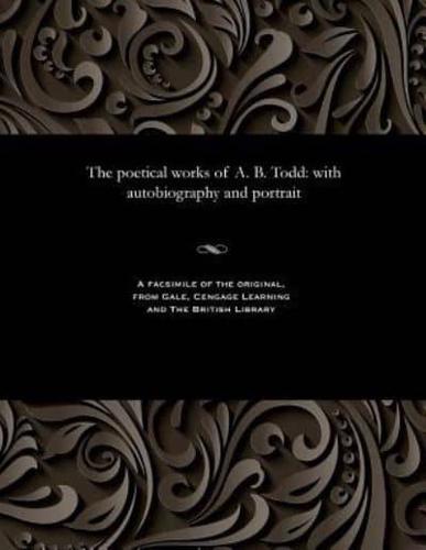 The poetical works of A. B. Todd: with autobiography and portrait
