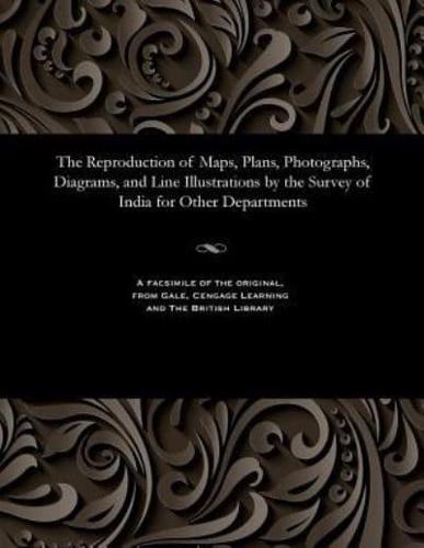 The Reproduction of Maps, Plans, Photographs, Diagrams, and Line Illustrations by the Survey of India for Other Departments