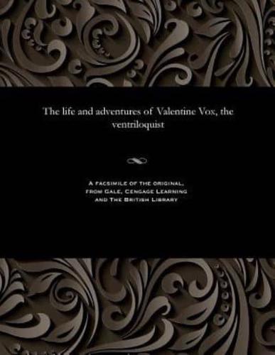The life and adventures of Valentine Vox, the ventriloquist