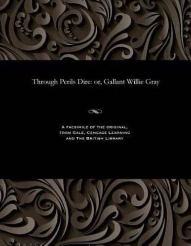 Through Perils Dire: or, Gallant Willie Gray
