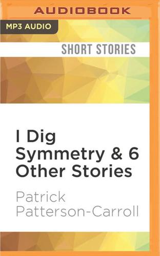 I Dig Symmetry & 6 Other Stories