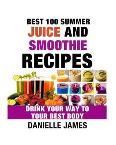 Best 100 Summer Juice and Smoothie Recipes