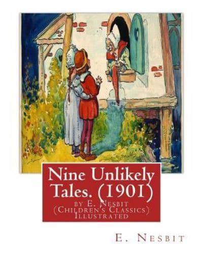 Nine Unlikely Tales. (1901) by E. Nesbit (Children's Classics) Illustrated