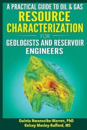 A Practical Guide to Oil & Gas Resource Characterization For Geologists and Reservoir Engineers