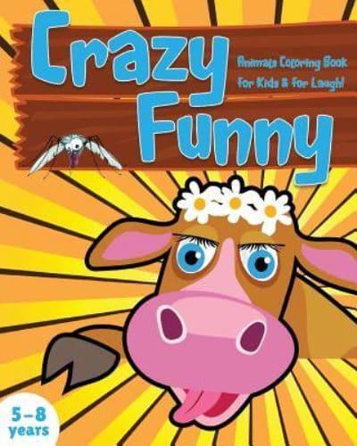 Crazy Funny Animals Coloring Book for Kids & for Laugh!: Children Activity Books for Boys & Girls Age 5-8, with 33 Funny Coloring Pages of Pets, Zoo, & Farm Animals That Obviously Have Gone Bananas!