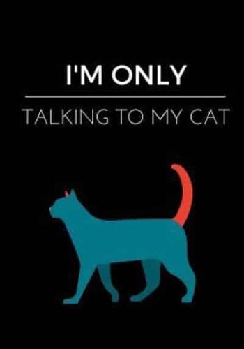I'm Only Talking To My Cat