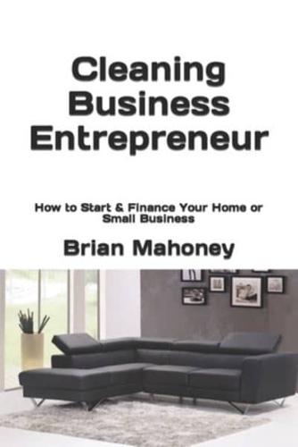 Cleaning Business Entrepreneur: How to Start & Finance Your Home or Small Business