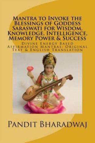 Mantra to Invoke the Blessings of Goddess Saraswati for Wisdom, Knowledge, Intelligence, Memory Power & Success: Divine Energy Based Affirmation Mantras; Original Text & English Translation