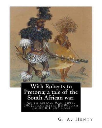 With Roberts to Pretoria; A Tale of the South African War. By