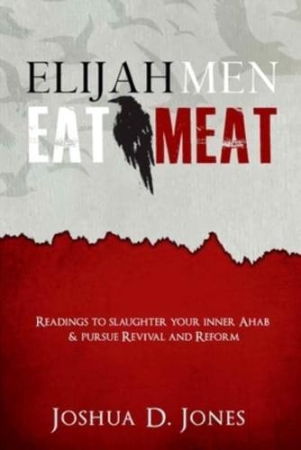 Elijah Men Eat Meat: readings to slaughter your inner Ahab & pursue revival and reform