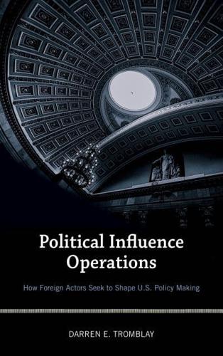 Political Influence Operations: How Foreign Actors Seek to Shape U.S. Policy Making