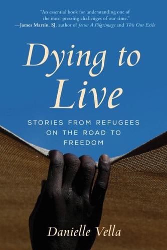 Dying to Live: Stories from Refugees on the Road to Freedom