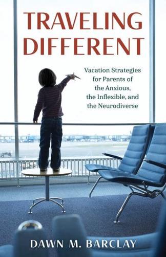 Traveling Different: Vacation Strategies for Parents of the Anxious, the Inflexible, and the Neurodiverse