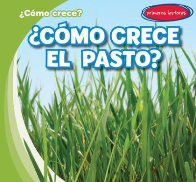 ¿Cómo Crece El Pasto? (How Does Grass Grow?)