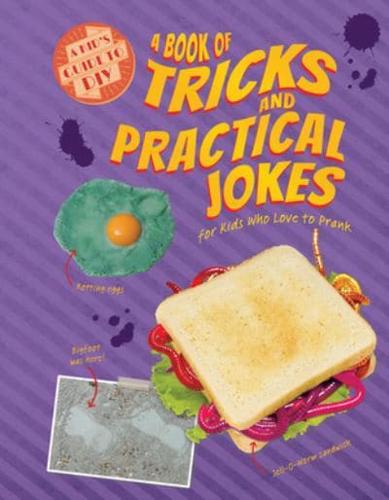 A Book of Tricks and Practical Jokes for Kids Who Love to Prank