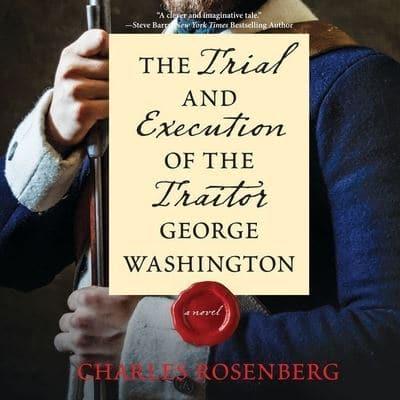 The Trial and Execution of the Traitor George Washington Lib/E