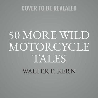 50 More Wild Motorcycle Tales