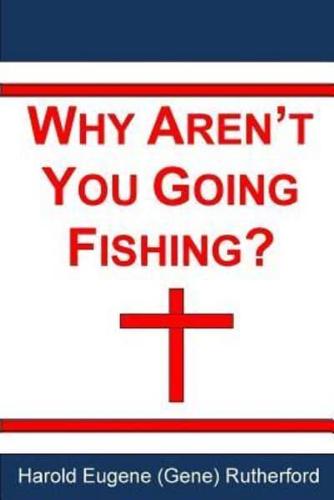 Why Aren't You Going Fishing?