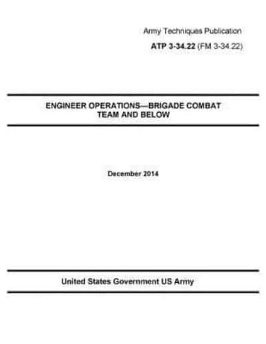 Army Techniques Publication ATP 3-34.22 ENGINEER OPERATIONS-BRIGADE COMBAT TEAM AND BELOW December 2014