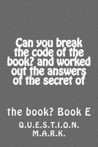 Can You Break the Code of the Book? And Worked Out the Answers of the Secret Of
