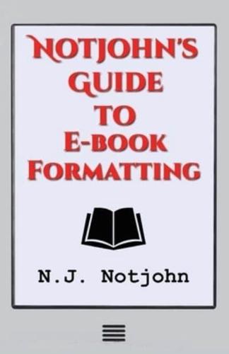 Notjohn's Guide to E-book Formatting: Ten Steps to Getting Your Book Ready to Sell Online