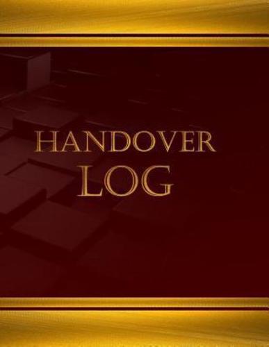 Handover Log (Journal, Log Book - 125 Pgs, 8.5 X 11 Inches)